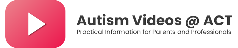 Autism Videos @ ACT: Practical Information for Parents and Professionals