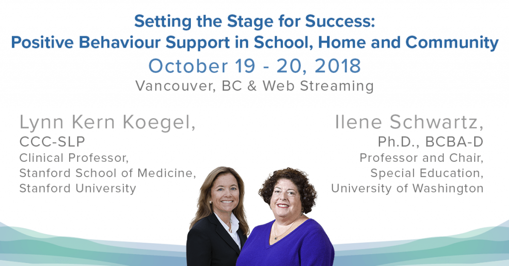 Setting the Stage for Success: Positive Behaviour Support in School, Home and Community Friday & Saturday, October 19 & 20 Vancouver